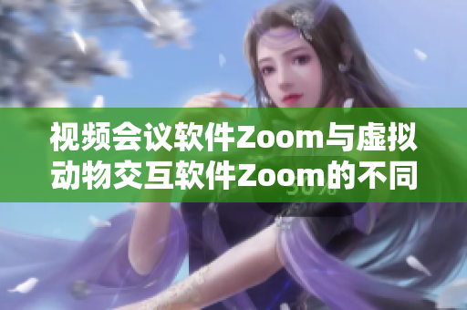 视频会议软件Zoom与虚拟动物交互软件Zoom的不同处