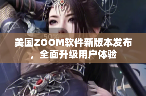 美国ZOOM软件新版本发布，全面升级用户体验