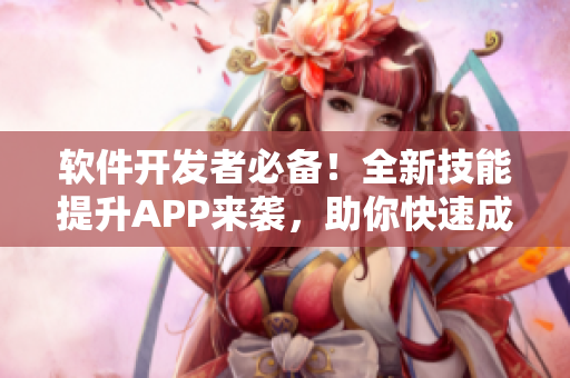 软件开发者必备！全新技能提升APP来袭，助你快速成为顶尖程序员