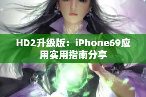 HD2升级版：iPhone69应用实用指南分享