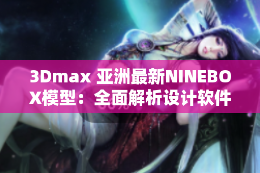 3Dmax 亚洲最新NINEBOX模型：全面解析设计软件功能