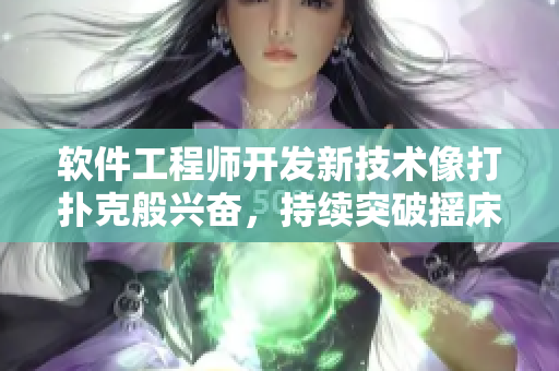 软件工程师开发新技术像打扑克般兴奋，持续突破摇床挑战，创新无极限