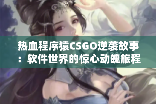 热血程序猿CSGO逆袭故事：软件世界的惊心动魄旅程