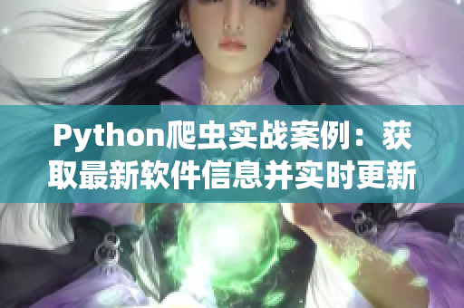 Python爬虫实战案例：获取最新软件信息并实时更新