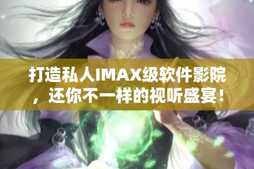 打造私人IMAX级软件影院，还你不一样的视听盛宴！