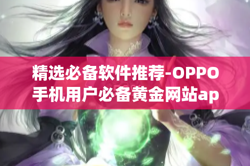 精选必备软件推荐-OPPO手机用户必备黄金网站app大全