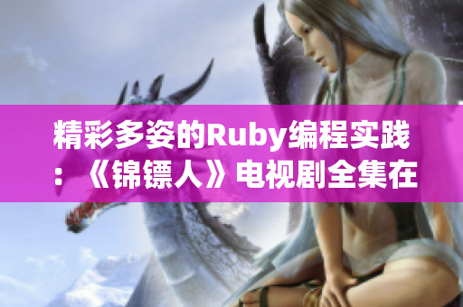 精彩多姿的Ruby编程实践：《锦镖人》电视剧全集在线观看！