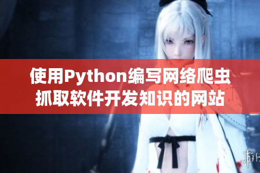 使用Python编写网络爬虫抓取软件开发知识的网站