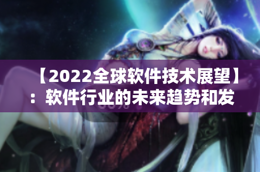 【2022全球软件技术展望】：软件行业的未来趋势和发展前景