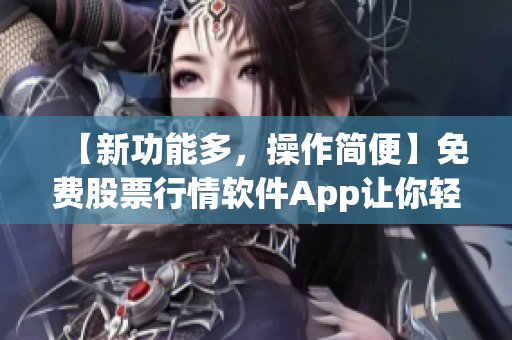 【新功能多，操作简便】免费股票行情软件App让你轻松掌握股市动向！