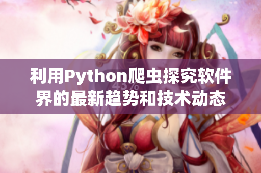 利用Python爬虫探究软件界的最新趋势和技术动态