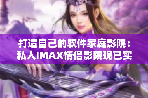 打造自己的软件家庭影院：私人IMAX情侣影院现已实现！