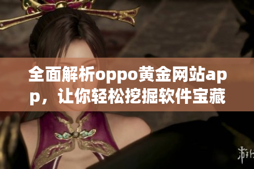 全面解析oppo黄金网站app，让你轻松挖掘软件宝藏!