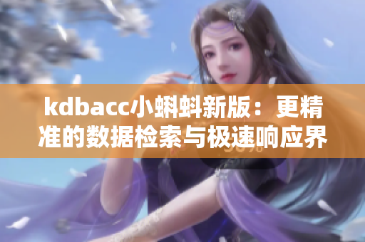 kdbacc小蝌蚪新版：更精准的数据检索与极速响应界面