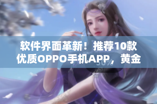 软件界面革新！推荐10款优质OPPO手机APP，黄金网站应有尽有！