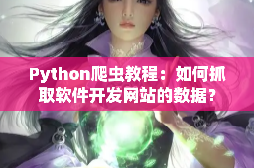 Python爬虫教程：如何抓取软件开发网站的数据？