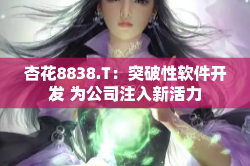 杏花8838.T：突破性软件开发 为公司注入新活力