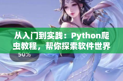 从入门到实践：Python爬虫教程，帮你探索软件世界