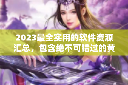 2023最全实用的软件资源汇总，包含绝不可错过的黄金软件网站