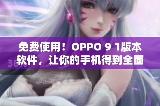 免费使用！OPPO 9 1版本软件，让你的手机得到全面升级