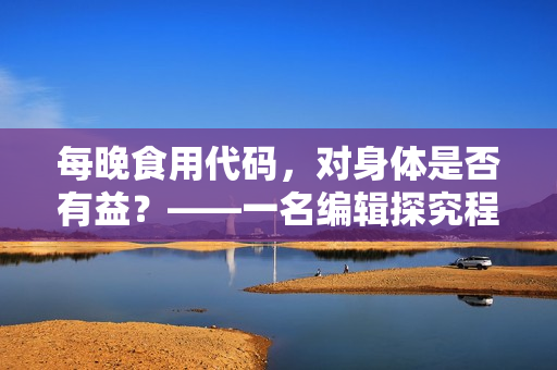 每晚食用代码，对身体是否有益？——一名编辑探究程序员的日常饮食习惯