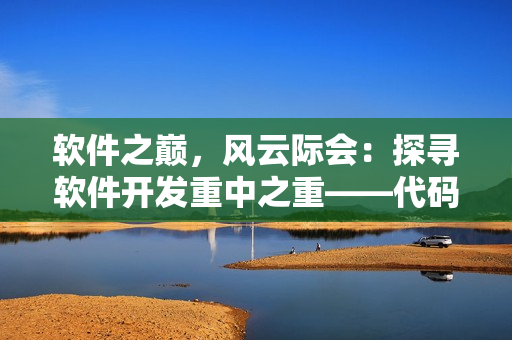 软件之巅，风云际会：探寻软件开发重中之重——代码优化