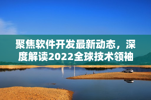 聚焦软件开发最新动态，深度解读2022全球技术领袖峰会