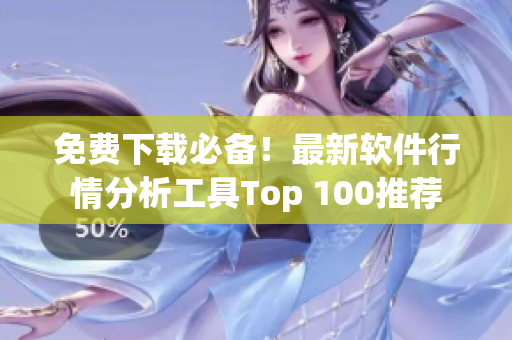 免费下载必备！最新软件行情分析工具Top 100推荐