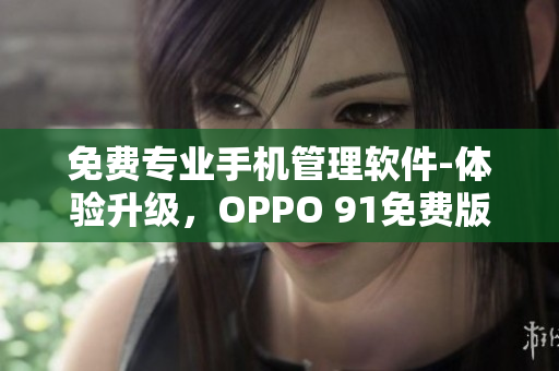 免费专业手机管理软件-体验升级，OPPO 9 1免费版来袭！