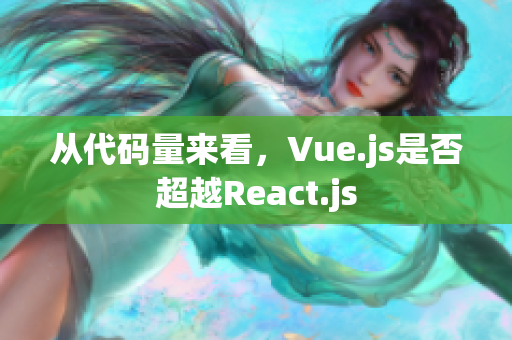 从代码量来看，Vue.js是否超越React.js