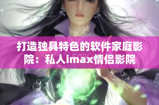 打造独具特色的软件家庭影院：私人imax情侣影院