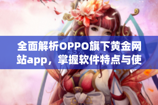 全面解析OPPO旗下黄金网站app，掌握软件特点与使用技巧