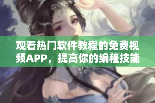 观看热门软件教程的免费视频APP，提高你的编程技能