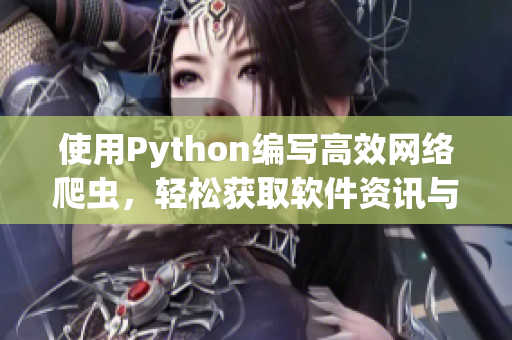 使用Python编写高效网络爬虫，轻松获取软件资讯与技术资源