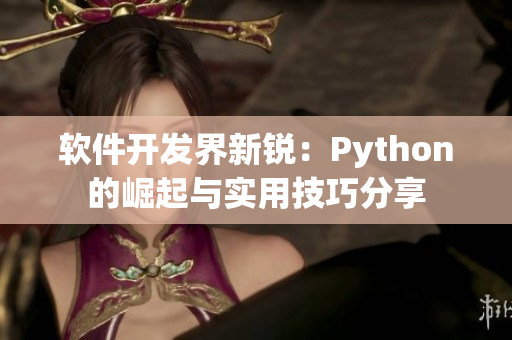 软件开发界新锐：Python的崛起与实用技巧分享