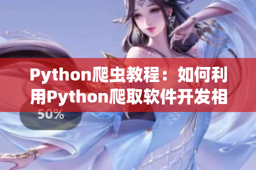 Python爬虫教程：如何利用Python爬取软件开发相关信息