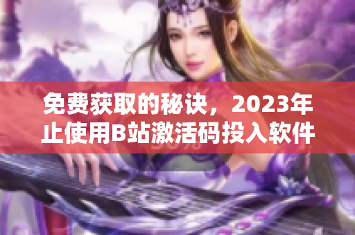 免费获取的秘诀，2023年止使用B站激活码投入软件开发学习