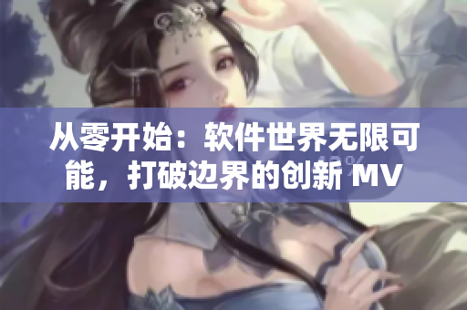 从零开始：软件世界无限可能，打破边界的创新 MV