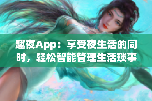 趣夜App：享受夜生活的同时，轻松智能管理生活琐事