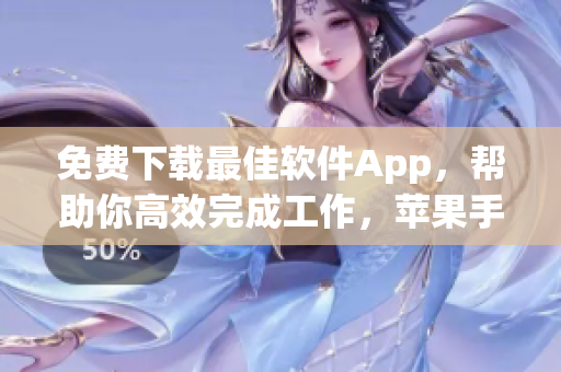 免费下载最佳软件App，帮助你高效完成工作，苹果手机必备！