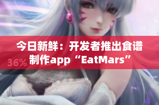 今日新鲜：开发者推出食谱制作app“EatMars”