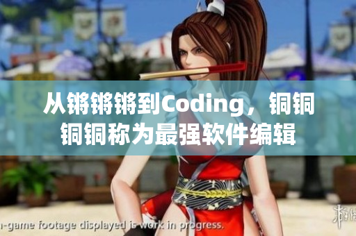 从锵锵锵到Coding，铜铜铜铜称为最强软件编辑