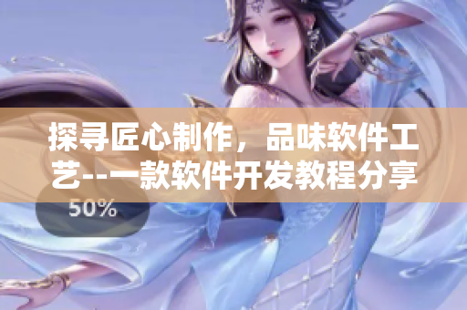 探寻匠心制作，品味软件工艺--一款软件开发教程分享APP