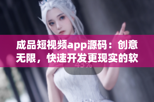 成品短视频app源码：创意无限，快速开发更现实的软件！