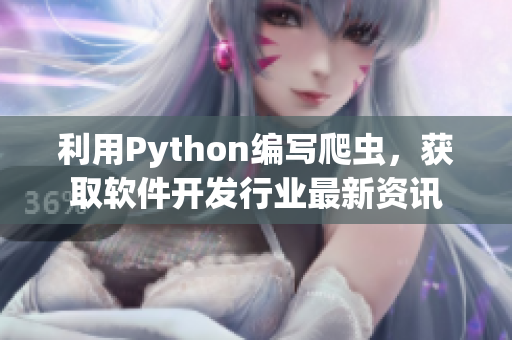 利用Python编写爬虫，获取软件开发行业最新资讯