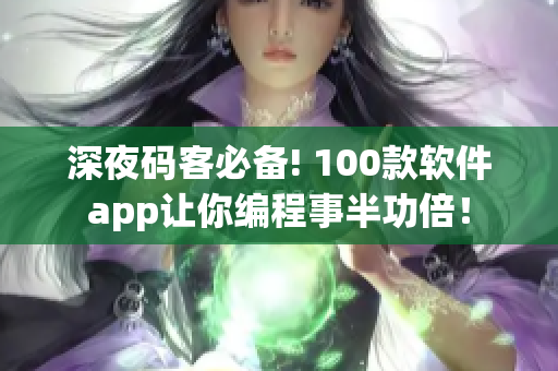 深夜码客必备! 100款软件app让你编程事半功倍！