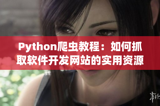 Python爬虫教程：如何抓取软件开发网站的实用资源？