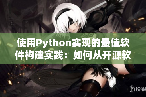 使用Python实现的最佳软件构建实践：如何从开源软件库中获得可靠资源