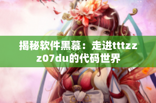 揭秘软件黑幕：走进tttzzz07du的代码世界