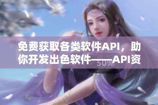 免费获取各类软件API，助你开发出色软件——API资源大全